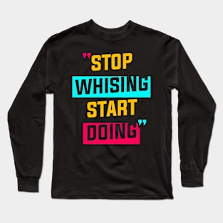 STOP WISHING START DOING Long Sleeve T-Shirt